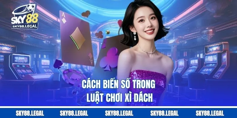 Cách biến số trong luật chơi xì dách