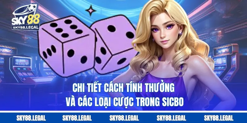 Chi tiết cách tính thưởng và các loại cược trong sicbo