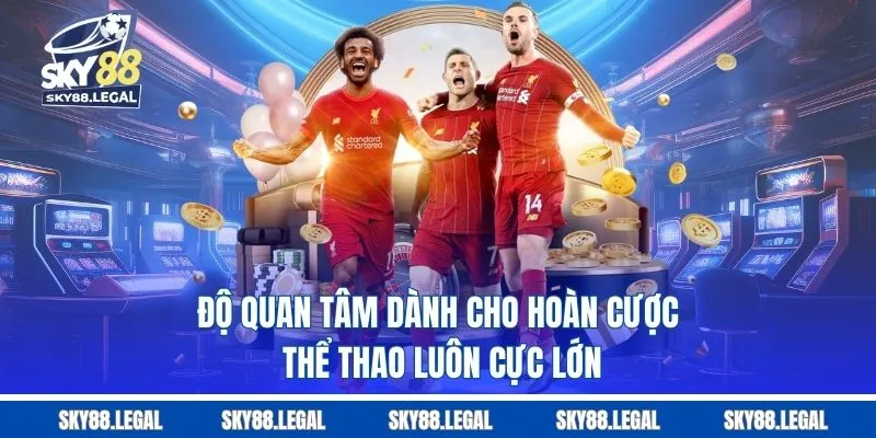 Độ quan tâm dành cho hoàn cược thể thao luôn cực lớn