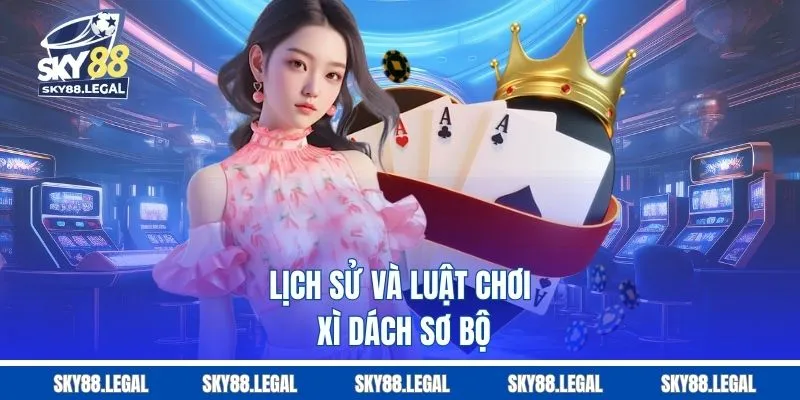 Lịch sử và luật chơi xì dách sơ bộ