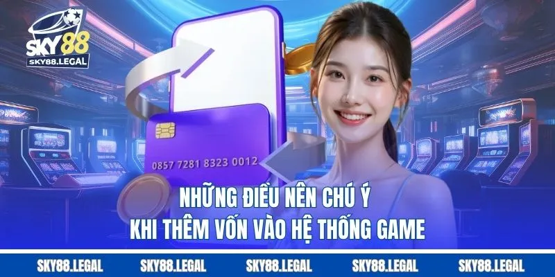 Những điều nên chú ý khi thêm vốn vào hệ thống game