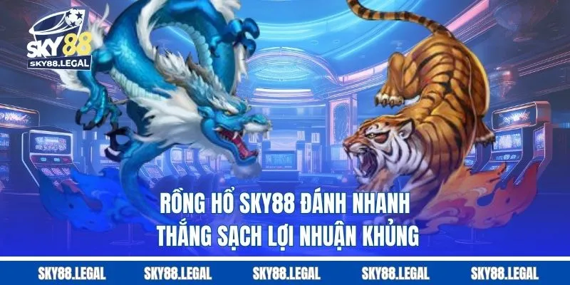 Rồng Hổ SKY88 – Đánh Nhanh, Thắng Sạch, Lợi Nhuận Khủng