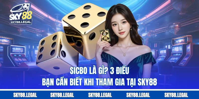 Sicbo Là Gì? 3 Điều Bạn Cần Biết Khi Tham Gia Tại sky88
