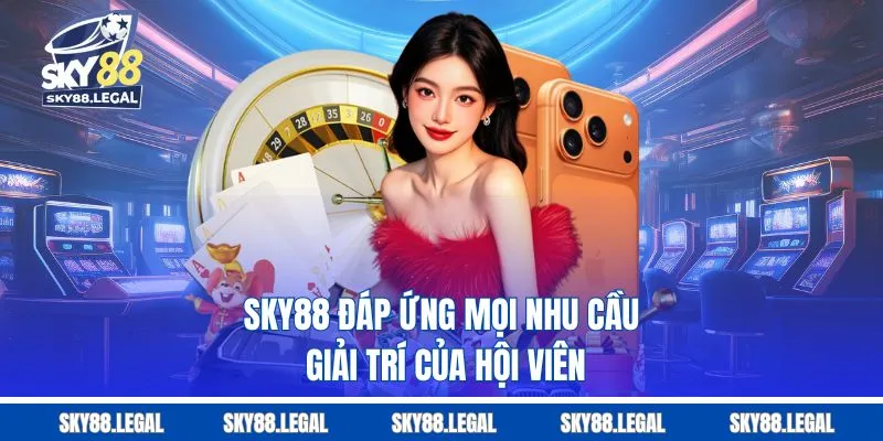 Sky88 đáp ứng mọi nhu cầu giải trí của hội viên