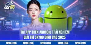 Tải App Trên Android - Trải Nghiệm Giải Trí Sky88 Đỉnh Cao 2025