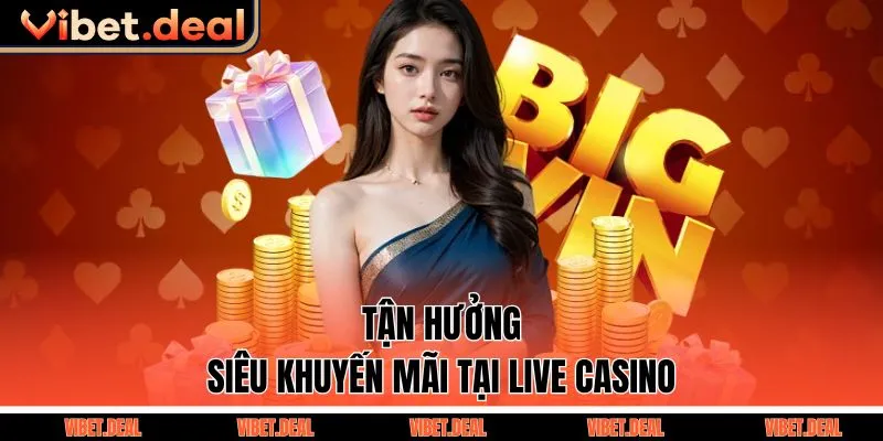 Tận hưởng siêu khuyến mãi tại live casino