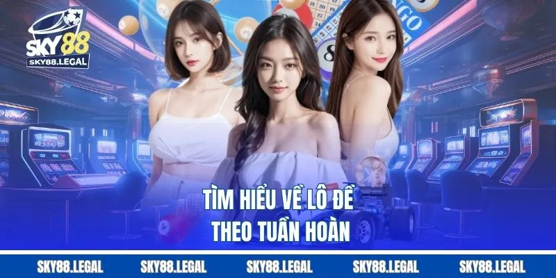 Tìm hiểu về lô đề theo tuần hoàn
